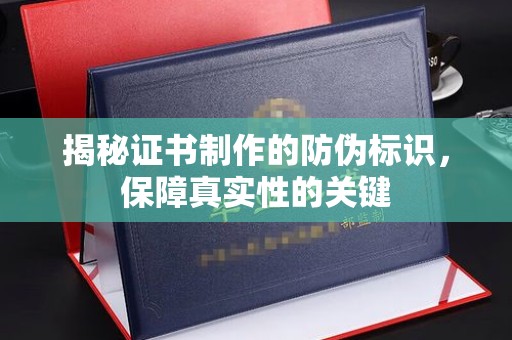 庐江揭秘证书制作的防伪标识，保障真实性的关键
