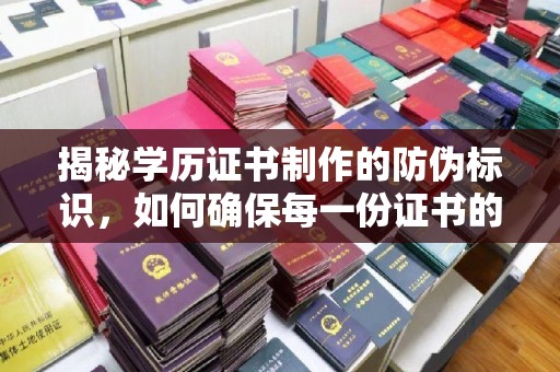 庐江揭秘学历证书制作的防伪标识，如何确保每一份证书的真实性？