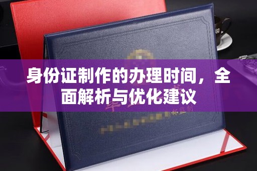 庐江身份证制作的办理时间，全面解析与优化建议