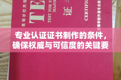 庐江专业认证证书制作的条件，确保权威与可信度的关键要素