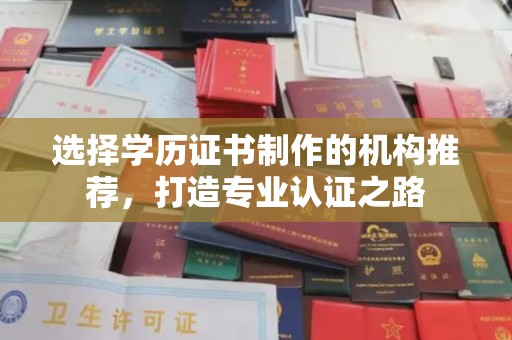 庐江选择学历证书制作的机构推荐，打造专业认证之路