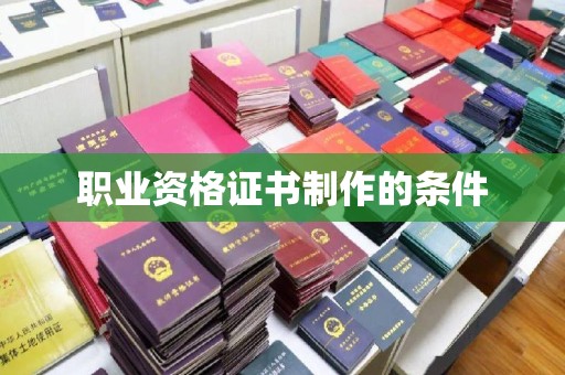 庐江职业资格证书制作的条件